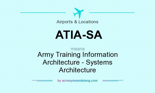What does ATIA-SA mean? It stands for Army Training Information Architecture - Systems Architecture