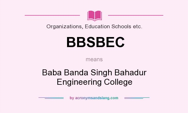 What does BBSBEC mean? It stands for Baba Banda Singh Bahadur Engineering College