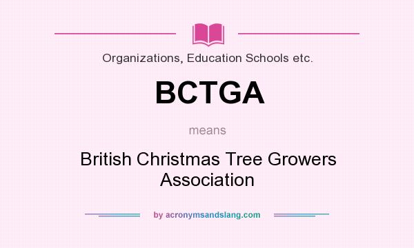 What does BCTGA mean? It stands for British Christmas Tree Growers Association