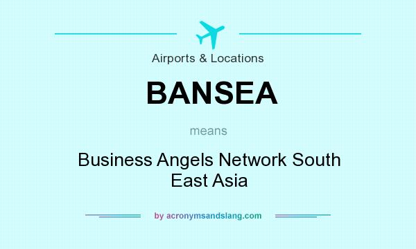 What does BANSEA mean? It stands for Business Angels Network South East Asia