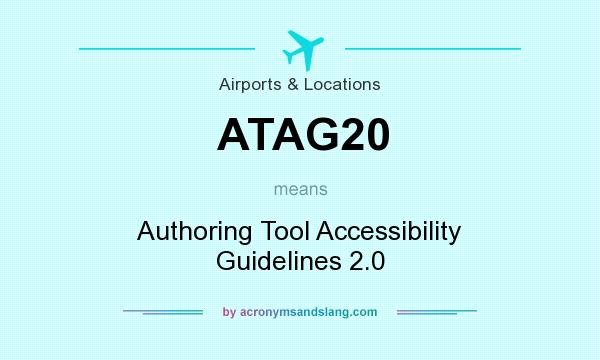 What does ATAG20 mean? It stands for Authoring Tool Accessibility Guidelines 2.0
