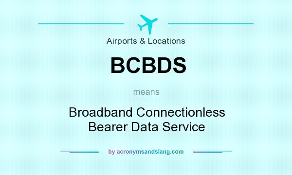 What does BCBDS mean? It stands for Broadband Connectionless Bearer Data Service