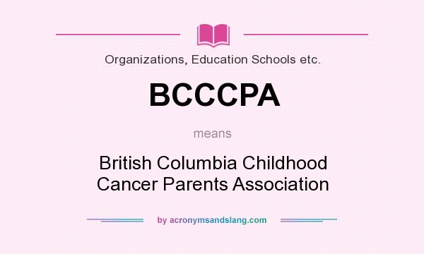 What does BCCCPA mean? It stands for British Columbia Childhood Cancer Parents Association