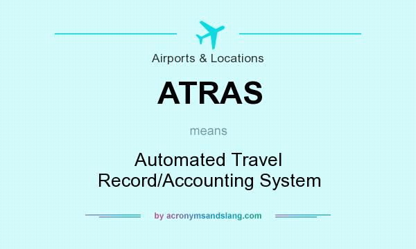 What does ATRAS mean? It stands for Automated Travel Record/Accounting System