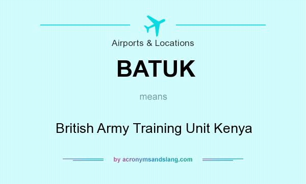 What does BATUK mean? It stands for British Army Training Unit Kenya