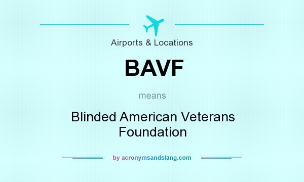 What does BAVF mean? It stands for Blinded American Veterans Foundation