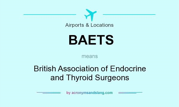 What does BAETS mean? It stands for British Association of Endocrine and Thyroid Surgeons