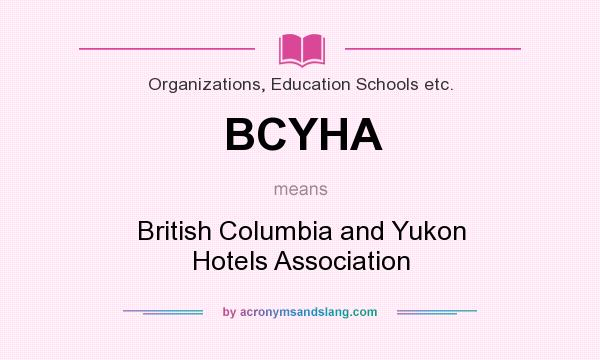 What does BCYHA mean? It stands for British Columbia and Yukon Hotels Association