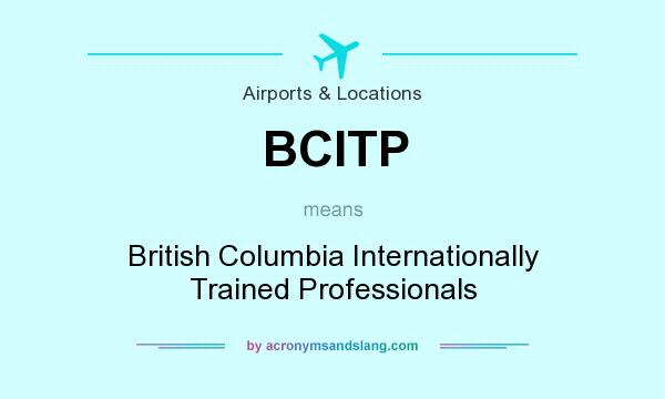 What does BCITP mean? It stands for British Columbia Internationally Trained Professionals