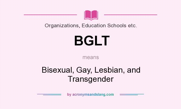 What does BGLT mean? It stands for Bisexual, Gay, Lesbian, and Transgender