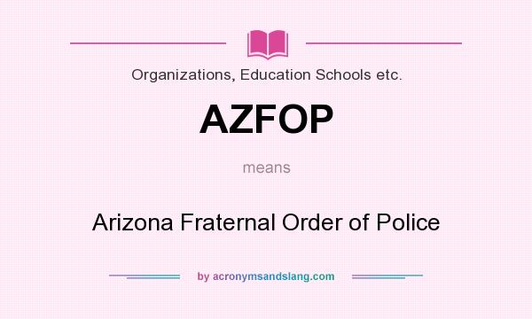 What does AZFOP mean? It stands for Arizona Fraternal Order of Police