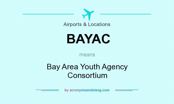 What does BAYAC mean? It stands for Bay Area Youth Agency Consortium