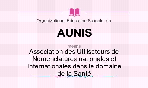 What does AUNIS mean? It stands for Association des Utilisateurs de Nomenclatures nationales et Internationales dans le domaine de la Santé