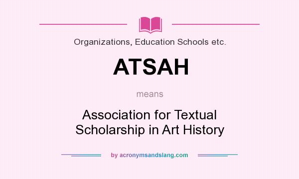 What does ATSAH mean? It stands for Association for Textual Scholarship in Art History