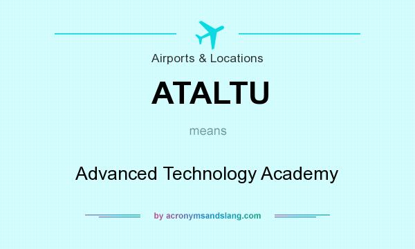 What does ATALTU mean? It stands for Advanced Technology Academy