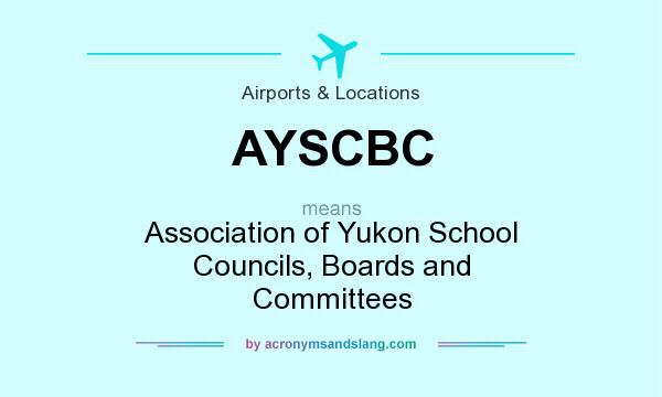 What does AYSCBC mean? It stands for Association of Yukon School Councils, Boards and Committees