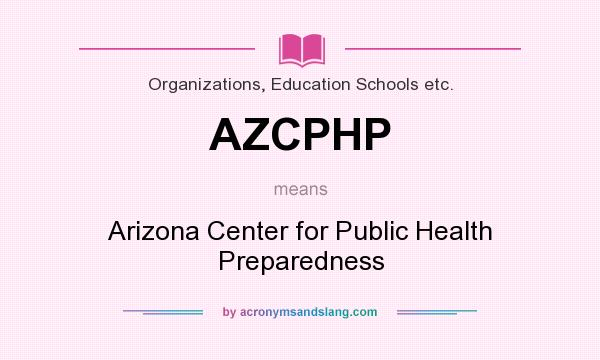 What does AZCPHP mean? It stands for Arizona Center for Public Health Preparedness