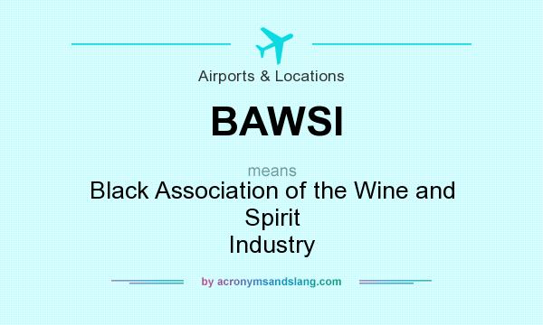 What does BAWSI mean? It stands for Black Association of the Wine and Spirit Industry