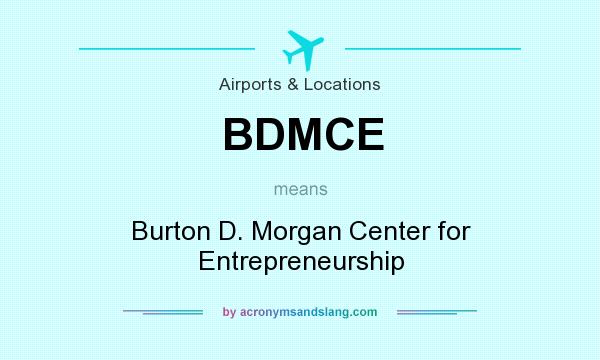 What does BDMCE mean? It stands for Burton D. Morgan Center for Entrepreneurship