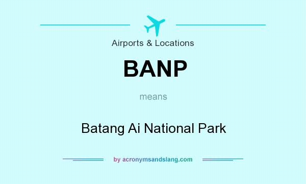What does BANP mean? It stands for Batang Ai National Park