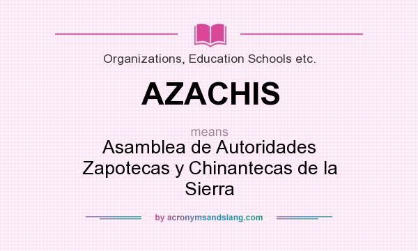 What does AZACHIS mean? It stands for Asamblea de Autoridades Zapotecas y Chinantecas de la Sierra
