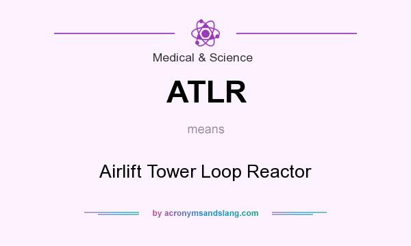 What does ATLR mean? It stands for Airlift Tower Loop Reactor