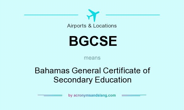 What does BGCSE mean? It stands for Bahamas General Certificate of Secondary Education