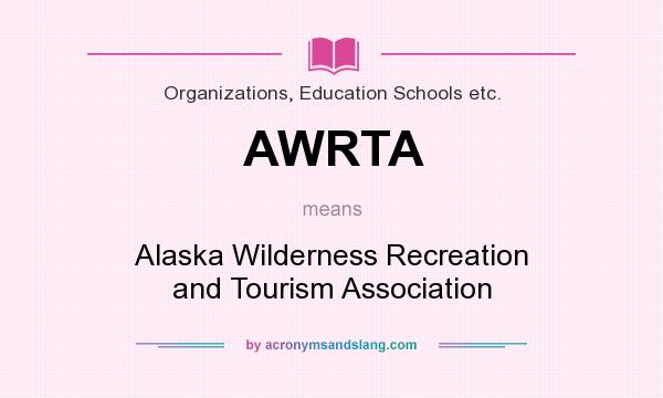 What does AWRTA mean? It stands for Alaska Wilderness Recreation and Tourism Association