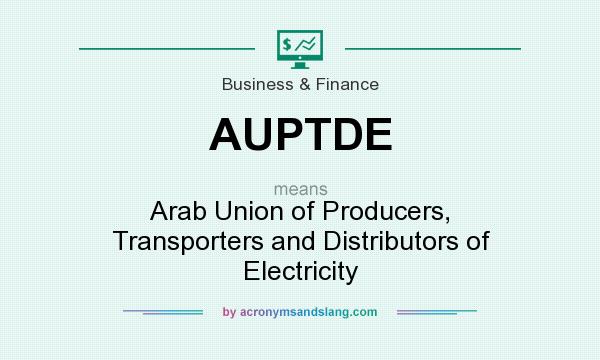What does AUPTDE mean? It stands for Arab Union of Producers, Transporters and Distributors of Electricity