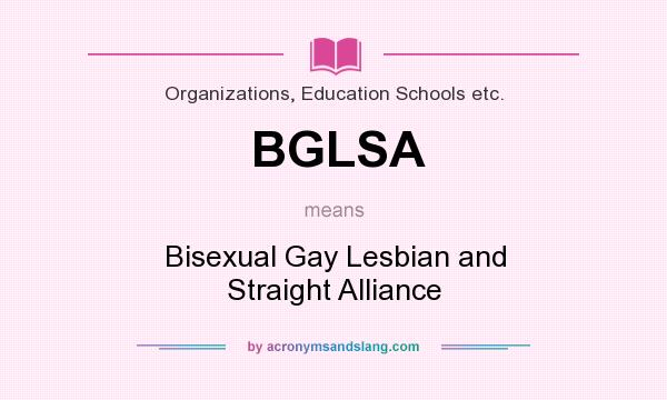 What does BGLSA mean? It stands for Bisexual Gay Lesbian and Straight Alliance