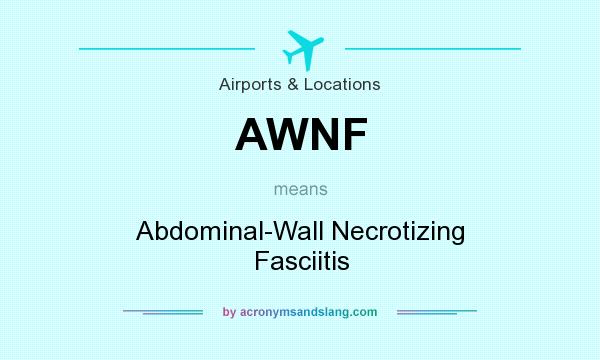 What does AWNF mean? It stands for Abdominal-Wall Necrotizing Fasciitis
