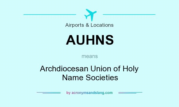 What does AUHNS mean? It stands for Archdiocesan Union of Holy Name Societies