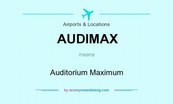 What does AUDIMAX mean? It stands for Auditorium Maximum