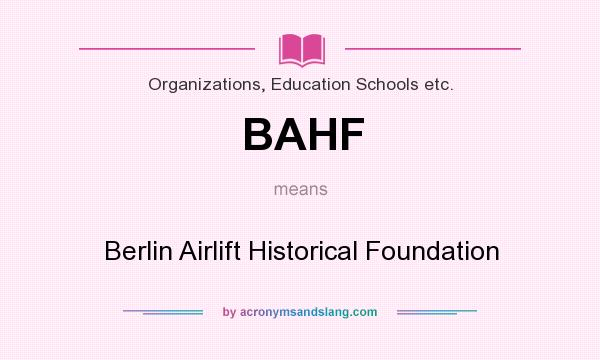 What does BAHF mean? It stands for Berlin Airlift Historical Foundation