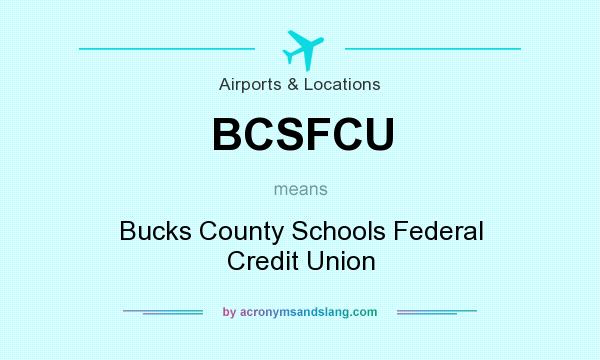 What does BCSFCU mean? It stands for Bucks County Schools Federal Credit Union
