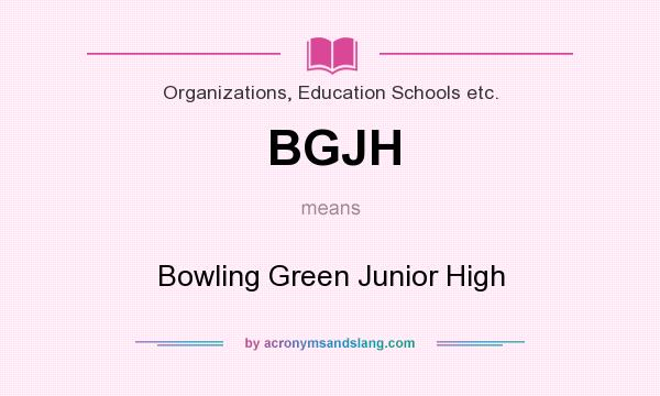 What does BGJH mean? It stands for Bowling Green Junior High