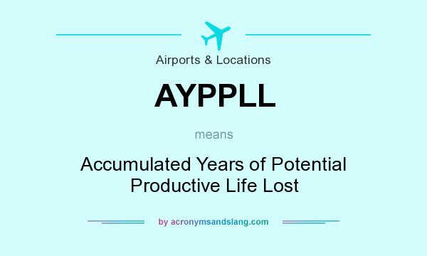 What does AYPPLL mean? It stands for Accumulated Years of Potential Productive Life Lost
