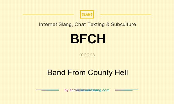 What does BFCH mean? It stands for Band From County Hell