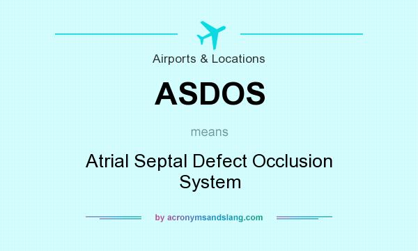 What does ASDOS mean? It stands for Atrial Septal Defect Occlusion System