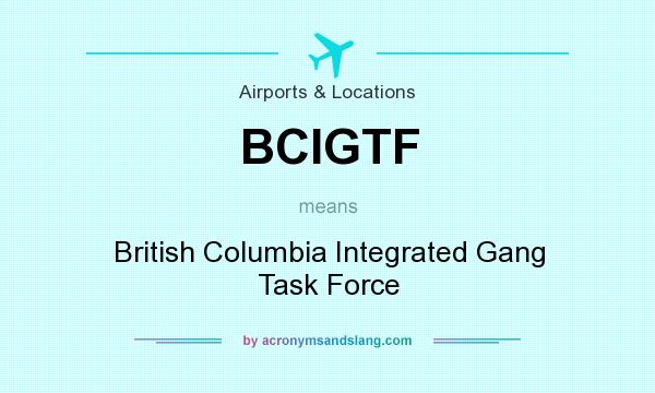 What does BCIGTF mean? It stands for British Columbia Integrated Gang Task Force