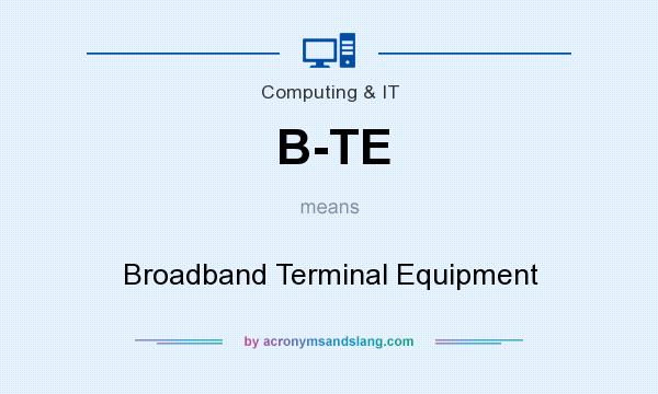 What does B-TE mean? It stands for Broadband Terminal Equipment