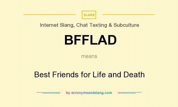 What does BFFLAD mean? It stands for Best Friends for Life and Death
