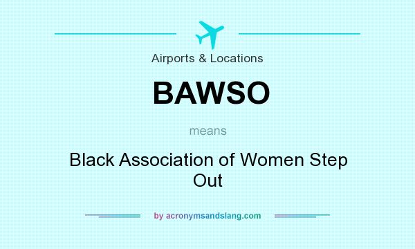 What does BAWSO mean? It stands for Black Association of Women Step Out