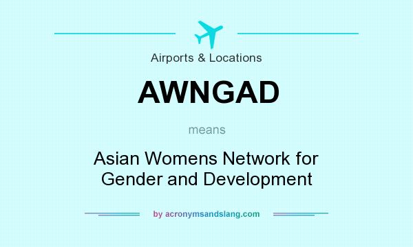 What does AWNGAD mean? It stands for Asian Womens Network for Gender and Development