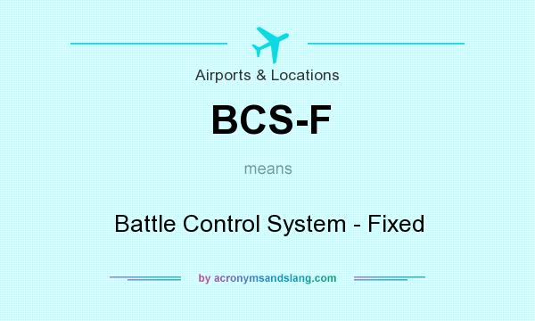 What does BCS-F mean? It stands for Battle Control System - Fixed