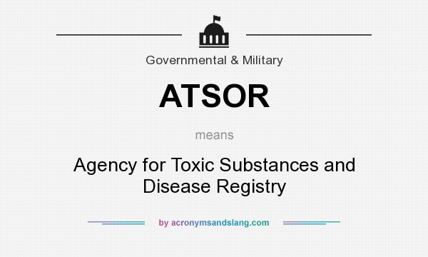 What does ATSOR mean? It stands for Agency for Toxic Substances and Disease Registry
