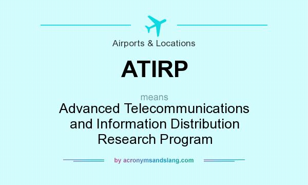 What does ATIRP mean? It stands for Advanced Telecommunications and Information Distribution Research Program