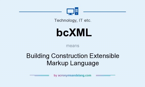 What does bcXML mean? It stands for Building Construction Extensible Markup Language