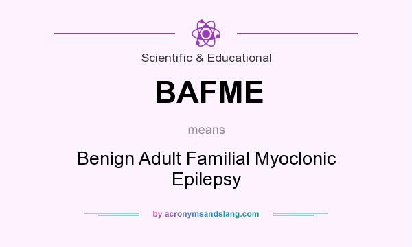 What does BAFME mean? It stands for Benign Adult Familial Myoclonic Epilepsy