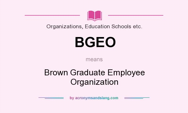 What does BGEO mean? It stands for Brown Graduate Employee Organization